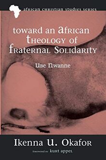Toward an African Theology of Fraternal Solidarity: UBE NWANNE (African Christian Studies) von Okafor, Ikenna U. | Buch | Zustand gut