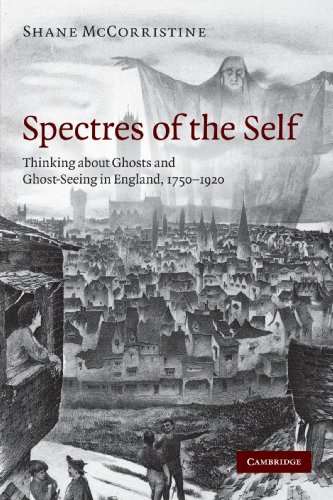 Spectres of the Self: Thinking about Ghosts and Ghost-Seeing in England, 1750-1920