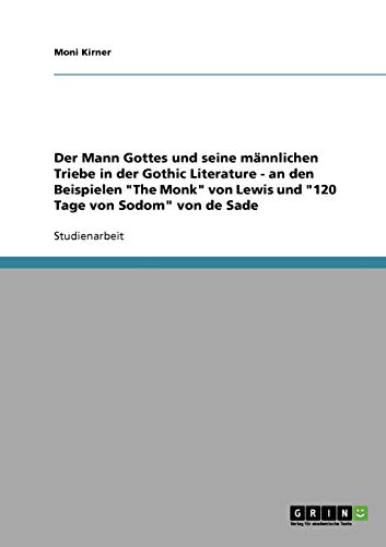 Der Mann Gottes und seine männlichen Triebe in der Gothic Literature - an den Beispielen The Monk von Lewis und 120 Tage von Sodom von de Sade