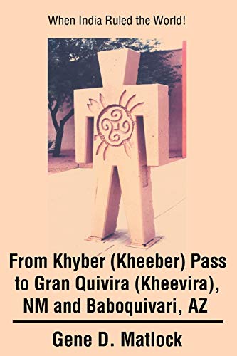 From Khyber (Kheeber) Pass to Gran Quivira (Kheevira), NM and Baboquivari, AZ: When India Ruled the World!