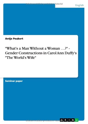 What's a Man Without a Woman ...? - Gender Constructions in Carol Ann Duffy's The World's Wife