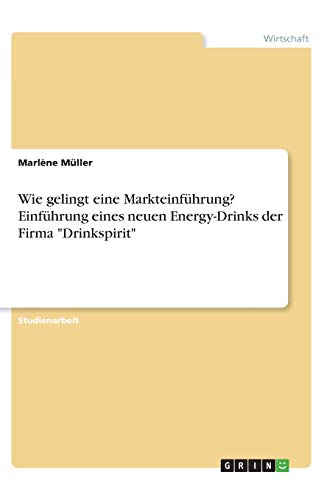 Wie gelingt eine Markteinführung? Einführung eines neuen Energy-Drinks der Firma Drinkspirit