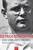 Dietrich Bonhoeffer: Der verklärte Fremde. Eine Biografie