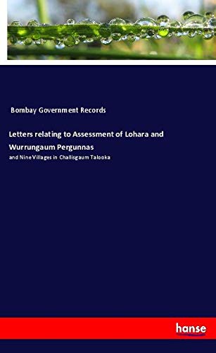 Letters relating to Assessment of Lohara and Wurrungaum Pergunnas: and Nine Villages in Challisgaum Talooka