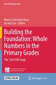 Building the Foundation: Whole Numbers in the Primary Grades: The 23rd ICMI Study (New ICMI Study Series)