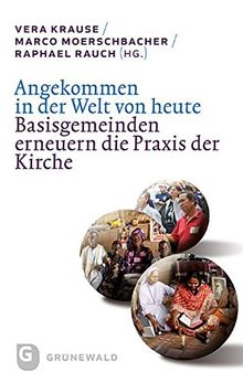 Angekommen in der Zeit von heute - Basisgemeinden erneuern die Praxis der Kirche