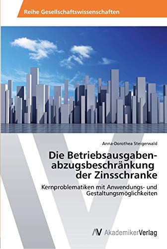 Die Betriebsausgaben­ abzugsbeschränkung der Zinsschranke: Kernproblematiken mit Anwendungs- und Gestaltungsmöglichkeiten