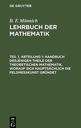 Lehrbuch der Mathematik, Teil 1, Abteilung 1, Handbuch derjenigen Theile der theoretischen Mathematik, worauf sich hauptsächlich die Feldmeßkunst ... nebst einem Anhang vom Nivelliren