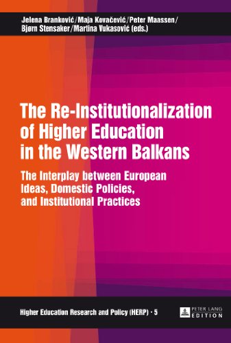 The Re-Institutionalization of Higher Education in the Western Balkans: The Interplay between European Ideas, Domestic Policies, and Institutional Practices (Higher Education Research and Policy)