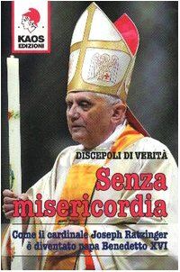 Senza misericordia. Come il cardinale Joseph Ratzinger è diventato papa Benedetto XVI
