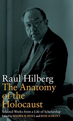 Raul Hilberg Anatomy Of The Holocaust, Selected Works From A Life Of Scholarship (Vermont Studies On Nazi Germany And The Holocaust, 8, Band 8)