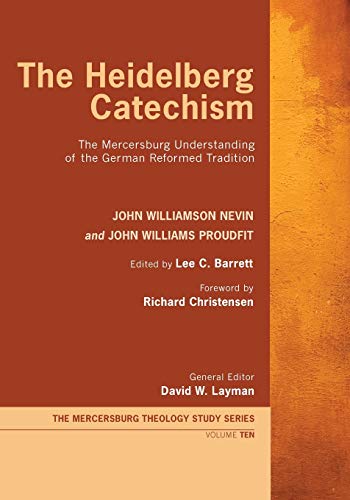 The Heidelberg Catechism: The Mercersburg Understanding of the German Reformed Tradition (Mercersburg Theology Study Series, Band 10)