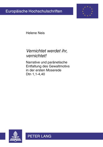 «Vernichtet werdet ihr, vernichtet!»: Narrative und paränetische Entfaltung des Gewaltmotivs in der ersten Moserede Dtn 1,1-4,40 (Europäische Hochschulschriften - Reihe XXIII)