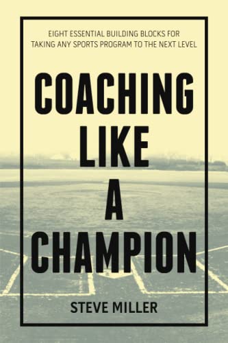 Coaching like a Champion: Eight Essential Building Blocks for Taking Any Sports Program to the Next Level