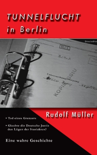 Tunnelflucht in Berlin: Tod eines Grenzers / Glaubte die Deutsche Justiz den Lügen der Stasiakten?