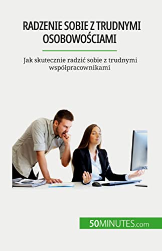 Radzenie sobie z trudnymi osobowo¿ciami: Jak skutecznie radzi¿ sobie z trudnymi wspó¿pracownikami