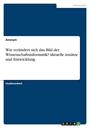 Wie verändert sich das Bild der Wissenschaftsinformatik? Aktuelle Ansätze und Entwicklung