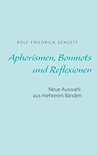 Aphorismen, Bonmots und Reflexionen: Neue Auswahl aus mehreren Bänden