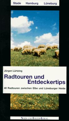 Radtouren und Entdeckertips: 40 Radtouren zwischen Elbe und Lüneburger Heide