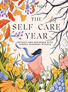 The Self-Care Year: Reflect and Recharge With Simple Seasonal Rituals