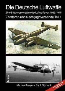Die Deutsche Luftwaffe: - Eine Bilddokumentation der Luftwaffe von 1935-1945 - Zerstörer- und Nachtjagdverbände - Teil 1