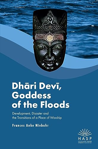 Dhāri Devī, Goddess of the Floods: Development, Disaster and the Transitions of a Place of Worship