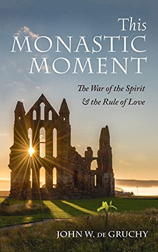 This Monastic Moment: The War of the Spirit & the Rule of Love