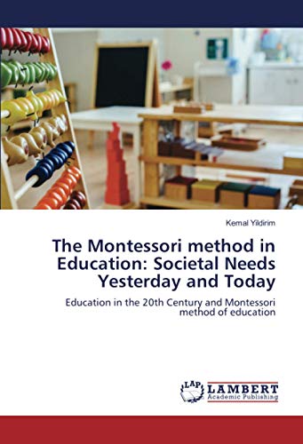 The Montessori method in Education: Societal Needs Yesterday and Today: Education in the 20th Century and Montessori method of education