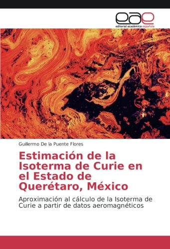 Estimación de la Isoterma de Curie en el Estado de Querétaro, México: Aproximación al cálculo de la Isoterma de Curie a partir de datos aeromagnéticos