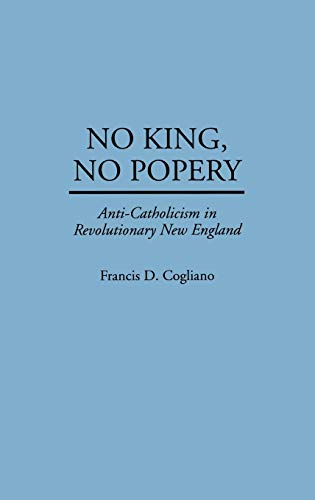 No King, No Popery: Anti-Catholicism in Revolutionary New England (Contributions in American History)