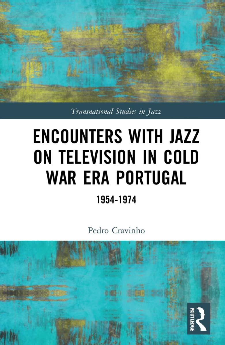 Encounters with Jazz on Television in Cold War Era Portugal: 1954-1974 (Transnational Studies in Jazz)