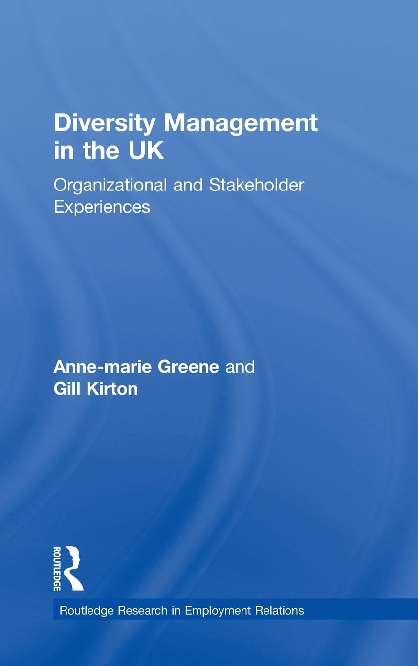Diversity Management in the UK: Organizational and Stakeholder Experiences (Routledge Research in Employment Relations)