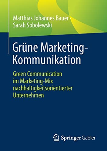 Grüne Marketing-Kommunikation: Green Communication im Marketing-Mix nachhaltigkeitsorientierter Unternehmen