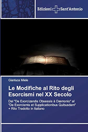 Le Modifiche al Rito degli Esorcismi nel XX Secolo: Dal De Exorcizandis Obsessis à Dæmonio al De Exorcismis et Supplicationibus Quibusdam + Rito Tradotto in Italiano