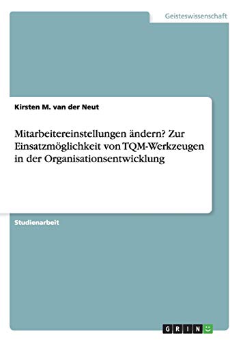 Mitarbeitereinstellungen ändern? Zur Einsatzmöglichkeit von TQM-Werkzeugen in der Organisationsentwicklung