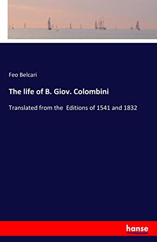 The life of B. Giov. Colombini: Translated from the Editions of 1541 and 1832