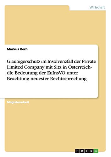 Gläubigerschutz im Insolvenzfall der Private Limited Company mit Sitz in Österreich- die Bedeutung der EuInsVO unter Beachtung neuester Rechtssprechung