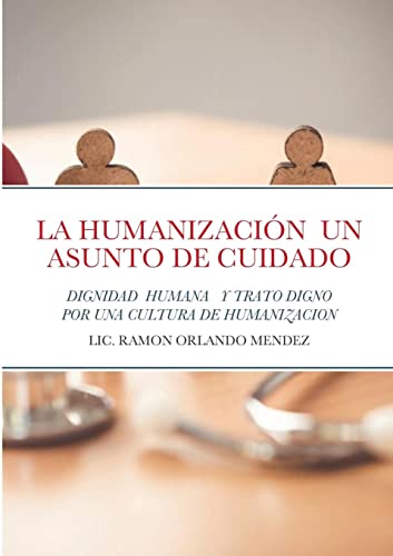 LA HUMANIZACIÓN UN ASUNTO DE CUIDADO: DIGNIDAD HUMANA Y TRATO DIGNO DESDE LA COMPASIÓN