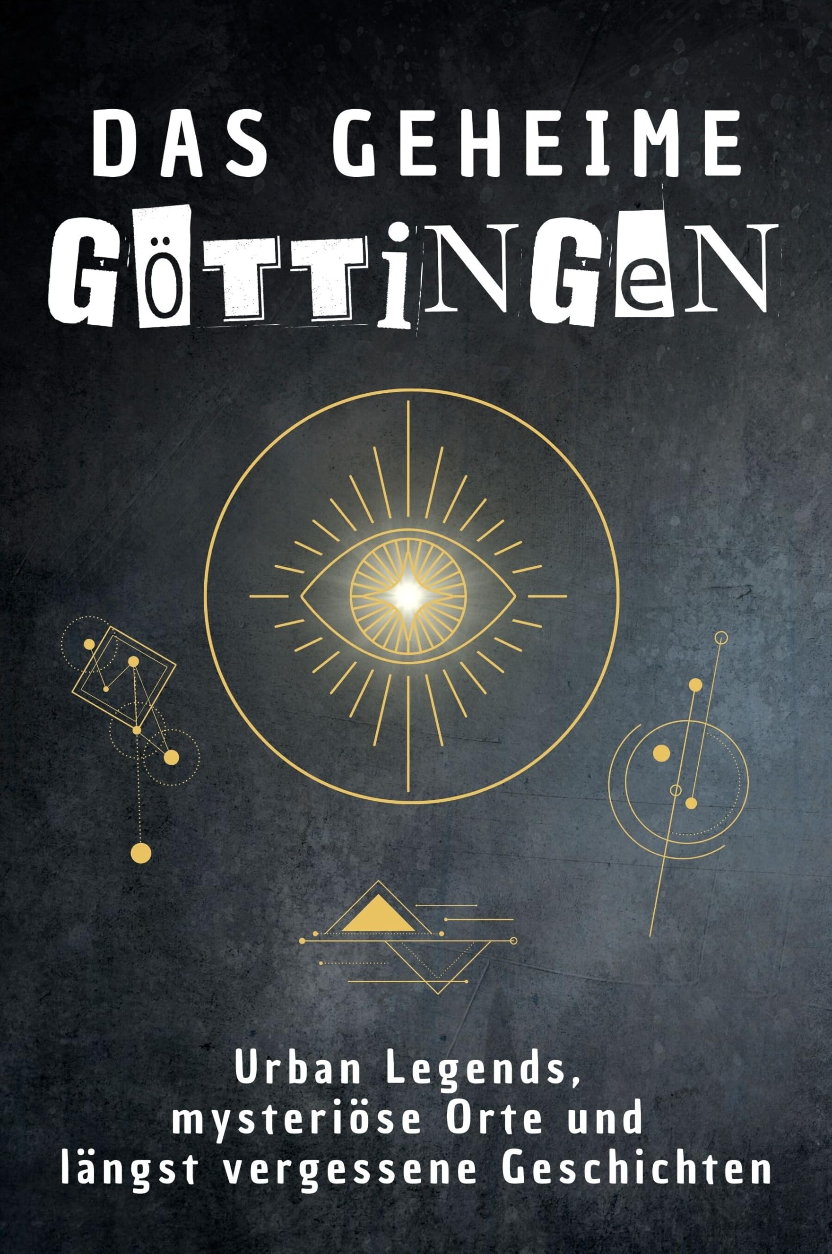 Das geheime Göttingen: Urban Legends, mysteriöse Orte und längst vergessene Geschichten. Geschenk für Fans von Grusel und Mystery, Halloween, True Crime, Reise