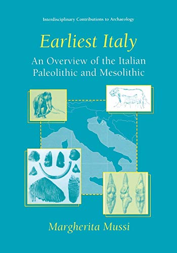 Earliest Italy: An Overview Of The Italian Paleolithic And Mesolithic (Interdisciplinary Contributions to Archaeology)