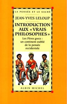 Introduction aux vrais philosophes : les Pères grecs, un continent oublié de la pensée occidentale