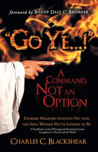 Go Ye . . . ! A Command, Not an Option: Extreme Measures Igniting You into the Soul Winner You've Longed to Be