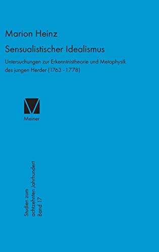 Sensualistischer Idealismus: Untersuchungen zur Erkenntnistheorie und Metaphysik des jungen Herder (1763–1778) (Studien zum 18. Jahrhundert, Band 17)