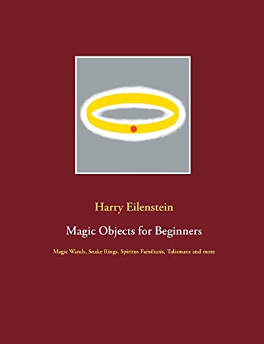 Magic Objects for Beginners: Magic Wands, Snake Rings, Spiritus Familiaris, Talismans and more