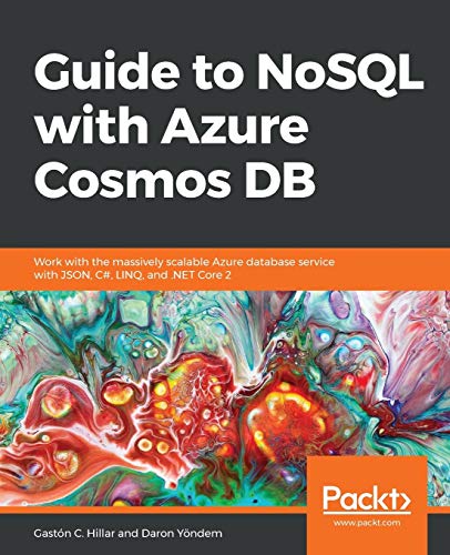 Guide to NoSQL with Azure Cosmos DB: Work with the massively scalable Azure database service with JSON, C#, LINQ, and .NET Core 2 (English Edition)
