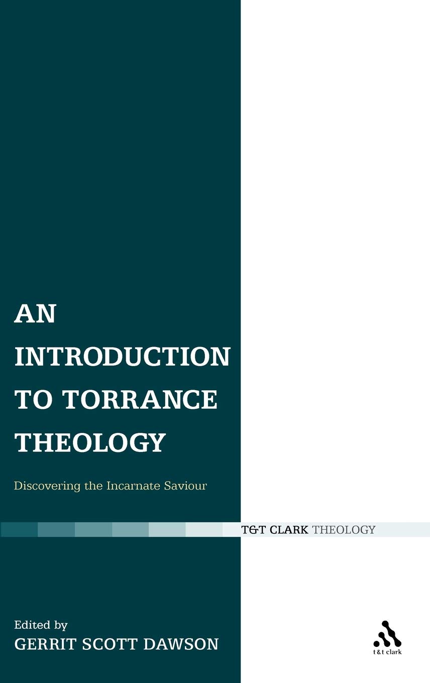 An Introduction to Torrance Theology: Discovering the Incarnate Saviour (T & T Clark Theology)