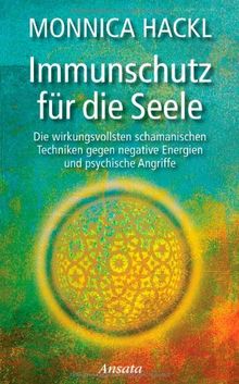 Immunschutz für die Seele: Die wirkungsvollsten schamanischen Techniken gegen negative Energien und psychische Angriffe von Hackl, Monnica | Buch | Zustand sehr gut