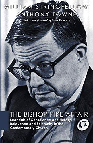 The Bishop Pike Affair: Scandals of Conscience and Heresy, Relevance and Solemnity in the Contemporary Church (William Stringfellow Reprint)