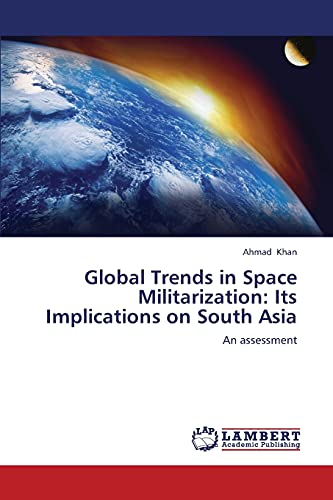 Global Trends in Space Militarization: Its Implications on South Asia: An assessment