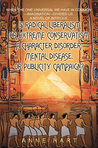 Is Radical Liberalism or Extreme Conservatism a Character Disorder, Mental Disease, or Publicity Campaign?: When The One Universal We Have In Common-Imagination-Divides Us. A Novel of Intrigue.